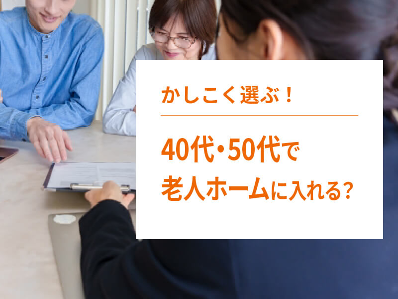 40代・50代で入居できる老人ホームは？選び方や注意点を解説